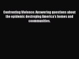 Download Confronting Violence: Answering questions about the epidemic destroying America's