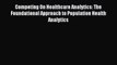 Download Competing On Healthcare Analytics: The Foundational Approach to Population Health