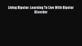 READ book  Living Bipolar: Learning To Live With Bipolar Disorder#  Full Free