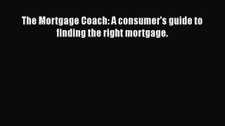 EBOOKONLINE The Mortgage Coach: A consumer's guide to finding the right mortgage. BOOKONLINE