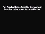 Read Part Time Real Estate Agent StartUp: How I went From Bartending to be a Successful Realtor