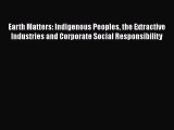 Read Earth Matters: Indigenous Peoples the Extractive Industries and Corporate Social Responsibility