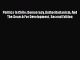 Read Politics In Chile: Democracy Authoritarianism And The Search For Development Second Edition