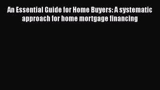 READbook An Essential Guide for Home Buyers: A systematic approach for home mortgage financing