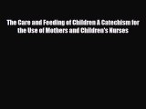 Download The Care and Feeding of Children A Catechism for the Use of Mothers and Children's