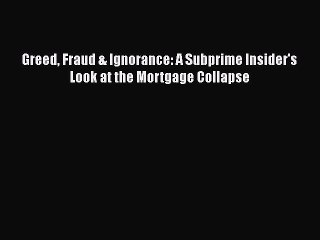 Free[PDF]Downlaod Greed Fraud & Ignorance: A Subprime Insider's Look at the Mortgage Collapse