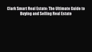 EBOOKONLINE Clark Smart Real Estate: The Ultimate Guide to Buying and Selling Real Estate BOOKONLINE