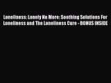 READ book  Loneliness  Lonely No More  Soothing Solutions For Loneliness and The Loneliness