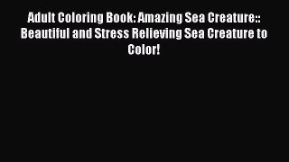 Download Adult Coloring Book: Amazing Sea Creature:: Beautiful and Stress Relieving Sea Creature