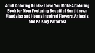 Read Adult Coloring Books: I Love You MOM: A Coloring Book for Mom Featuring Beautiful Hand