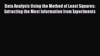 Read Books Data Analysis Using the Method of Least Squares: Extracting the Most Information