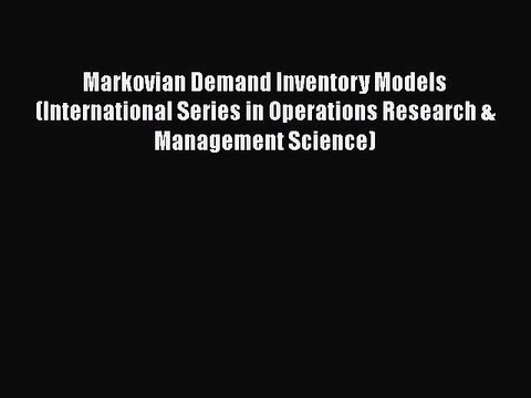 Read Books Markovian Demand Inventory Models (International Series in Operations Research &