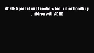 READ book  ADHD: A parent and teachers tool kit for handling children with ADHD#  Full E-Book