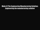 Read Books Make It! The Engineering Manufacturing Solution: Engineering the manufacturing solution