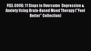 READ book  FEEL GOOD: 11 Steps to Overcome  Depression & Anxiety Using Brain-Based Mood Therapy