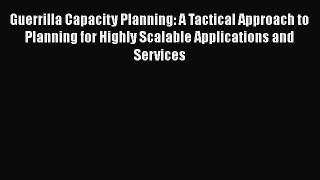 Read Books Guerrilla Capacity Planning: A Tactical Approach to Planning for Highly Scalable