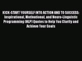 [Read] KICK-START YOURSELF INTO ACTION AND TO SUCCESS: Inspirational Motivational and Neuro-Linguistic