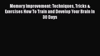 [Read] Memory Improvement: Techniques Tricks & Exercises How To Train and Develop Your Brain