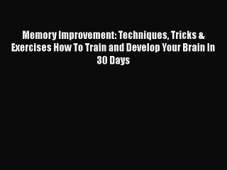 [Read] Memory Improvement: Techniques Tricks & Exercises How To Train and Develop Your Brain