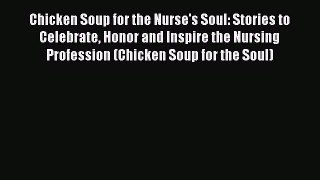 [Read] Chicken Soup for the Nurse's Soul: Stories to Celebrate Honor and Inspire the Nursing