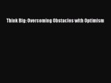 [Read] Think Big: Overcoming Obstacles with Optimism E-Book Free