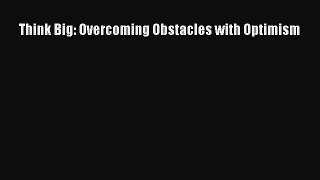 [Read] Think Big: Overcoming Obstacles with Optimism E-Book Free