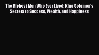 [Read] The Richest Man Who Ever Lived: King Solomon's Secrets to Success Wealth and Happiness