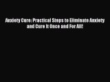 READ book  Anxiety Cure: Practical Steps to Eliminate Anxiety and Cure It Once and For All!#