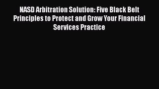 [PDF] NASD Arbitration Solution: Five Black Belt Principles to Protect and Grow Your Financial