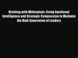 [PDF] Working with Millennials: Using Emotional Intelligence and Strategic Compassion to Motivate