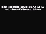 [Read] NEURO-LINGUISTIC PROGRAMMING (NLP): A Self-Help Guide to Personal Achievement & Influence