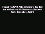 [Read] Unleash The ALPHA: 20 Declarations To Be a Real Man and Dominate Life (Motivational