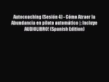 [PDF] Autocoaching (Sesión 4) - Cómo Atraer la Abundancia en piloto automático |: Incluye AUDIOLIBRO!