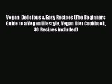 Read Vegan: Delicious & Easy Recipes (The Beginners Guide to a Vegan Lifestyle Vegan Diet Cookbook