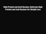 Read High Protein Low Carb Recipes: Delicious High Protein Low Carb Recipes For Weight Loss