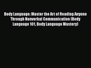 [PDF] Body Language: Master the Art of Reading Anyone Through Nonverbal Communication (Body