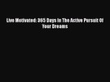 [Read] Live Motivated: 365 Days In The Active Pursuit Of Your Dreams Ebook PDF