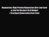 Read Vegetarian: High Protein Vegetarian Diet-Low Carb & Low Fat Recipes On A Budget( CrockpotSlowcookerCast