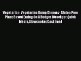 Read Vegetarian: Vegetarian Dump Dinners- Gluten Free Plant Based Eating On A Budget (CrockpotQuick