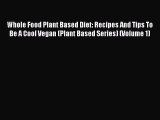 Download Whole Food Plant Based Diet: Recipes And Tips To Be A Cool Vegan (Plant Based Series)