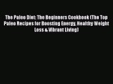 Read The Paleo Diet: The Beginners Cookbook (The Top Paleo Recipes for Boosting Energy Healthy