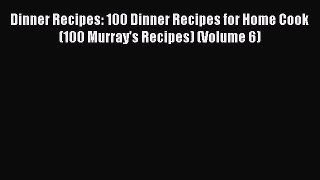 Read Dinner Recipes: 100 Dinner Recipes for Home Cook (100 Murray's Recipes) (Volume 6) Ebook