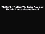 Read What Are They Thinking!?: The Straight Facts About The Risk-takingsocial-networkingstill