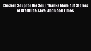 Read Chicken Soup for the Soul: Thanks Mom: 101 Stories of Gratitude Love and Good Times Ebook