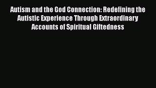 Read Autism and the God Connection: Redefining the Autistic Experience Through Extraordinary