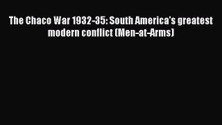 Read The Chaco War 1932-35: South America's greatest modern conflict (Men-at-Arms) Ebook Free