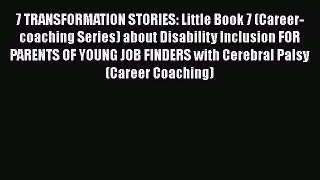 Read 7 TRANSFORMATION STORIES: Little Book 7 (Career-coaching Series) about Disability Inclusion