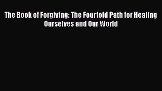 [Read] The Book of Forgiving: The Fourfold Path for Healing Ourselves and Our World E-Book