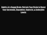 [Read] Habits of a Happy Brain: Retrain Your Brain to Boost Your Serotonin Dopamine Oxytocin