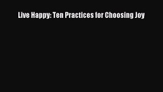 [PDF] Live Happy: Ten Practices for Choosing Joy E-Book Download